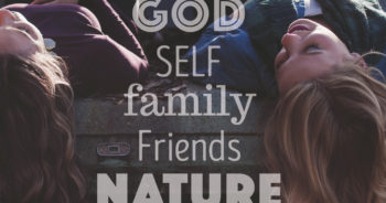 self connection, nature, family, God, friends