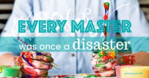 Every Master Was Once a Disaster