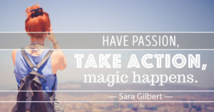 Have Passion, Take Action, Magic Happens