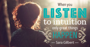 listen to your intuition and only great things happen