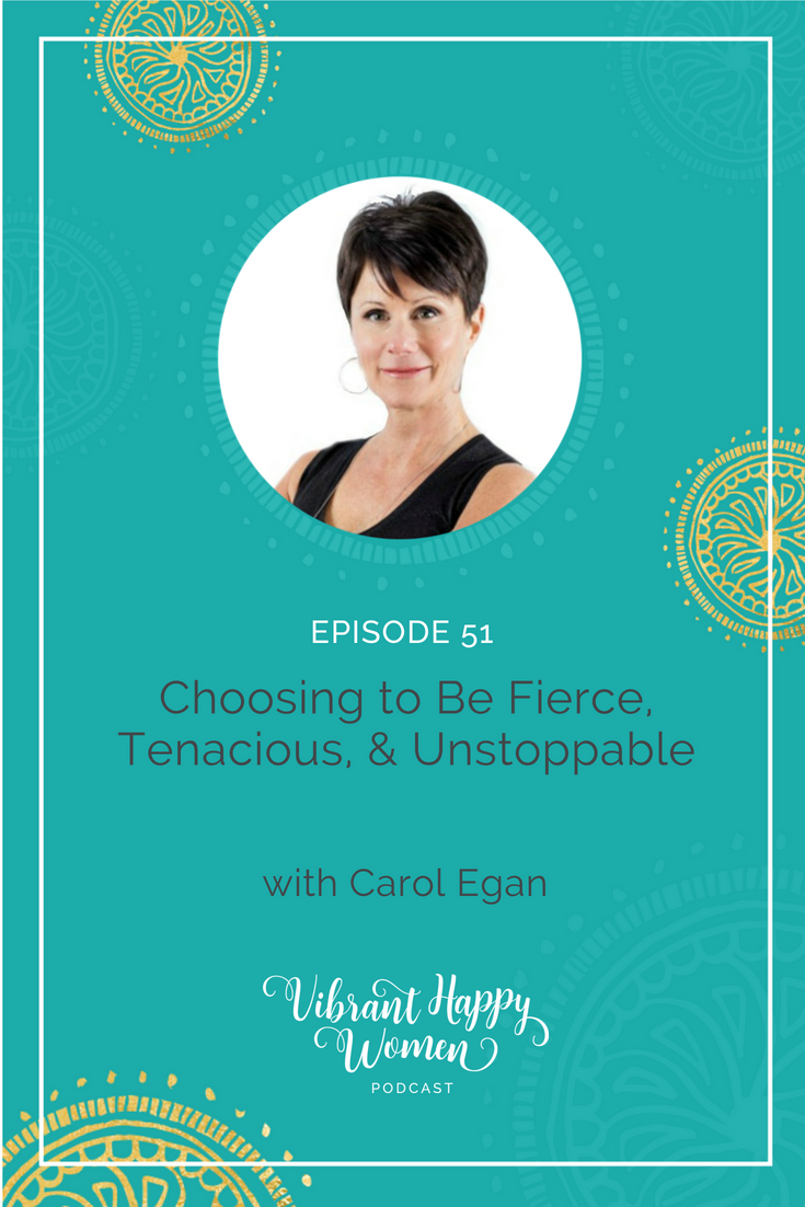 Carol Egan felt a bit broken when they took her newborn baby away to be placed in foster care many years ago. But as she watched those elevator doors close behind the woman taking her baby away, a level of fierceness, tenacity and unstoppability came over Carol and she did everything in her power to make enough money to get a place so she could get her baby back. She worked as a waitress and visited her son every day for 4 months until she got him back. The rest of her life built upon that decision to be fierce and Carol has earned several degrees with honors, raised an amazing son as a single parent, and now helps hundreds of women as a health coach.