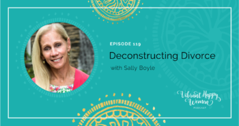119: Deconstructing Divorce with Sally Boyle