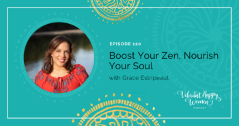 120: Boost Your Zen, Nourish Your Soul (with Grace Estripeaut)