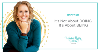 Happy Bit: It’s Not About DOING, It’s About BEING