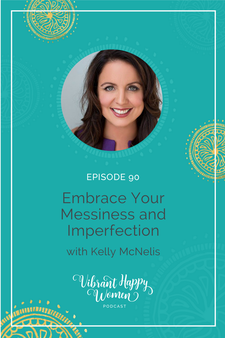 Is it time for you to end the chase for perfection? In this episode guest Kelly McNelis shares how to fully embrace your flaws, messes and mistakes as you live unapologetically, wholeheartedly and authentically.