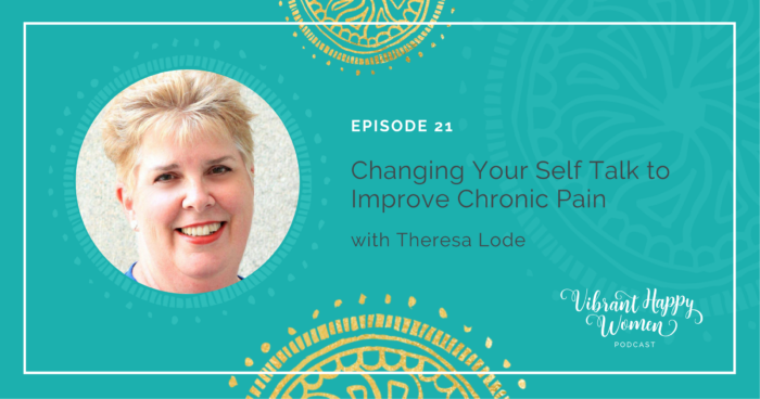21: Changing Your Self Talk to Improve Chronic Pain (with Theresa Lode ...
