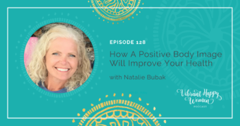 128: How a Positive Body Image Will Improve Your Health (with Natalie Bubak)