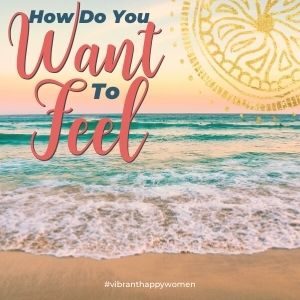 how do you want to feel