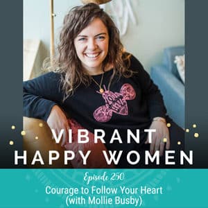 Courage to Follow Your Heart (with Mollie Busby)
