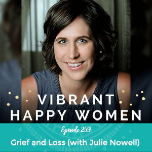 Vibrant Happy Women with Jen Riday | Grief and Loss (with Julie Nowell)