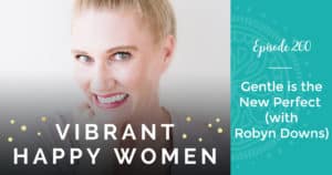 Vibrant Happy Women with Jen Riday | Gentle is the New Perfect (with Robyn Downs)