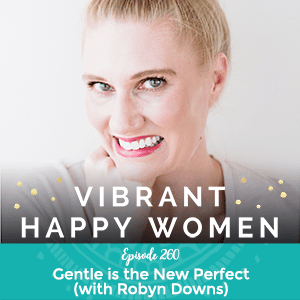 Vibrant Happy Women with Jen Riday | Gentle is the New Perfect (with Robyn Downs)