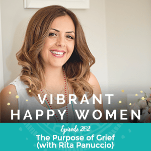 Vibrant Happy Women with Jen Riday | The Purpose of Grief (with Rita Panuccio)
