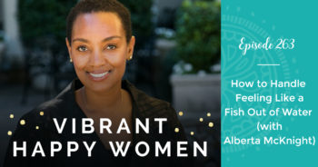 Vibrant Happy Women with Jen Riday | How to Handle Feeling Like a Fish Out of Water (with Alberta McKnight)