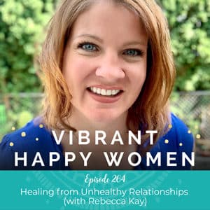Healing from Unhealthy Relationships (with Rebecca Kay)