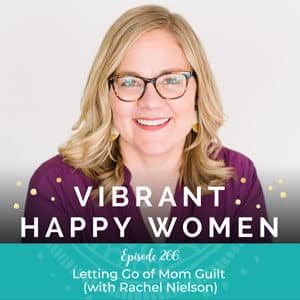Vibrant Happy Women with Dr. Jen Riday | Letting Go of Mom Guilt (with Rachel Nielson)