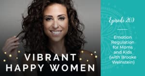 Vibrant Happy Women with Dr. Jen Riday | Emotion Regulation for Moms and Kids (with Brooke Weinstein)