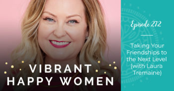 Vibrant Happy Women with Dr. Jen Riday | Taking Your Friendships to the Next Level (with Laura Tremaine)