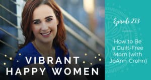 Vibrant Happy Women with Dr. Jen Riday | How to Be a Guilt-Free Mom (with JoAnn Crohn)