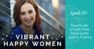 Vibrant Happy Women with Dr. Jen Riday | How to Be a Guilt-Free Mom (with JoAnn Crohn)