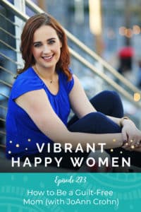 Vibrant Happy Women with Dr. Jen Riday | How to Be a Guilt-Free Mom (with JoAnn Crohn)