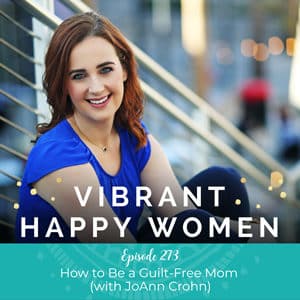 Vibrant Happy Women with Dr. Jen Riday | How to Be a Guilt-Free Mom (with JoAnn Crohn)