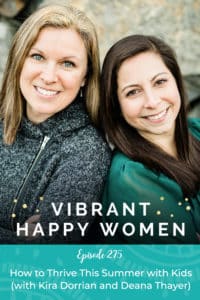 Vibrant Happy Women with Dr. Jen Riday | How to Thrive This Summer with Kids (with Kira Dorrian and Deana Thayer)
