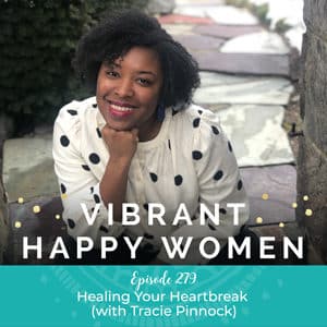 Vibrant Happy Women with Dr. Jen Riday | Healing Your Heartbreak (with Tracie Pinnock)