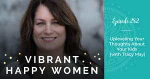 Vibrant Happy Women with Dr. Jen Riday | Upleveling Your Thoughts About Your Kids (with Tracy May)