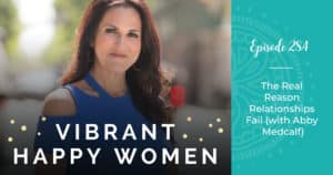 Vibrant Happy Women with Dr. Jen Riday | The Real Reason Relationships Fail (with Abby Medcalf)
