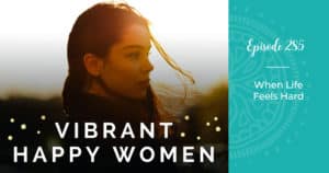 Vibrant Happy Women with Dr. Jen Riday | When Life Feels Hard