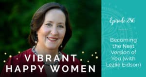 Vibrant Happy Women with Dr. Jen Riday | Becoming the Next Version of You (with Lezlie Eidson)