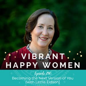 Vibrant Happy Women with Dr. Jen Riday | Becoming the Next Version of You (with Lezlie Eidson)