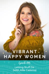 Vibrant Happy Women with Dr. Jen Riday | Letting Stuff Go (with Allie Casazza)