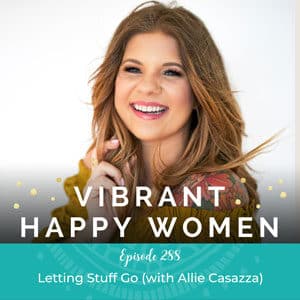 Vibrant Happy Women with Dr. Jen Riday | Letting Stuff Go (with Allie Casazza)