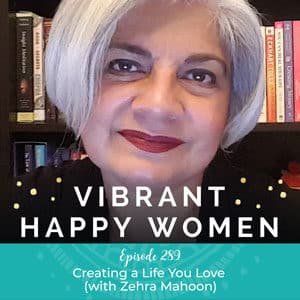 Vibrant Happy Women with Dr. Jen Riday | Creating a Life You Love (with Zehra Mahoon)