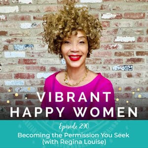 Vibrant Happy Women with Dr. Jen Riday | Becoming the Permission You Seek (with Regina Louise)