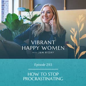 Vibrant Happy Women with Dr. Jen Riday | How to Stop Procrastinating