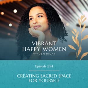 Vibrant Happy Women with Dr. Jen Riday | Creating Sacred Space for Yourself
