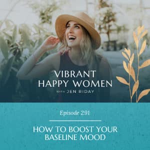 Vibrant Happy Women with Dr. Jen Riday | How to Boost Your Baseline Mood