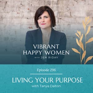 Vibrant Happy Women with Dr. Jen Riday | Living Your Purpose (with Tanya Dalton)