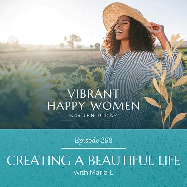 Vibrant Happy Women with Dr. Jen Riday | Creating a Beautiful Life (with Maria L)