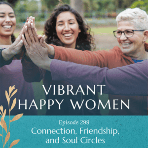 Vibrant Happy Women with Dr. Jen Riday | Connection, Friendship, and Soul Circles