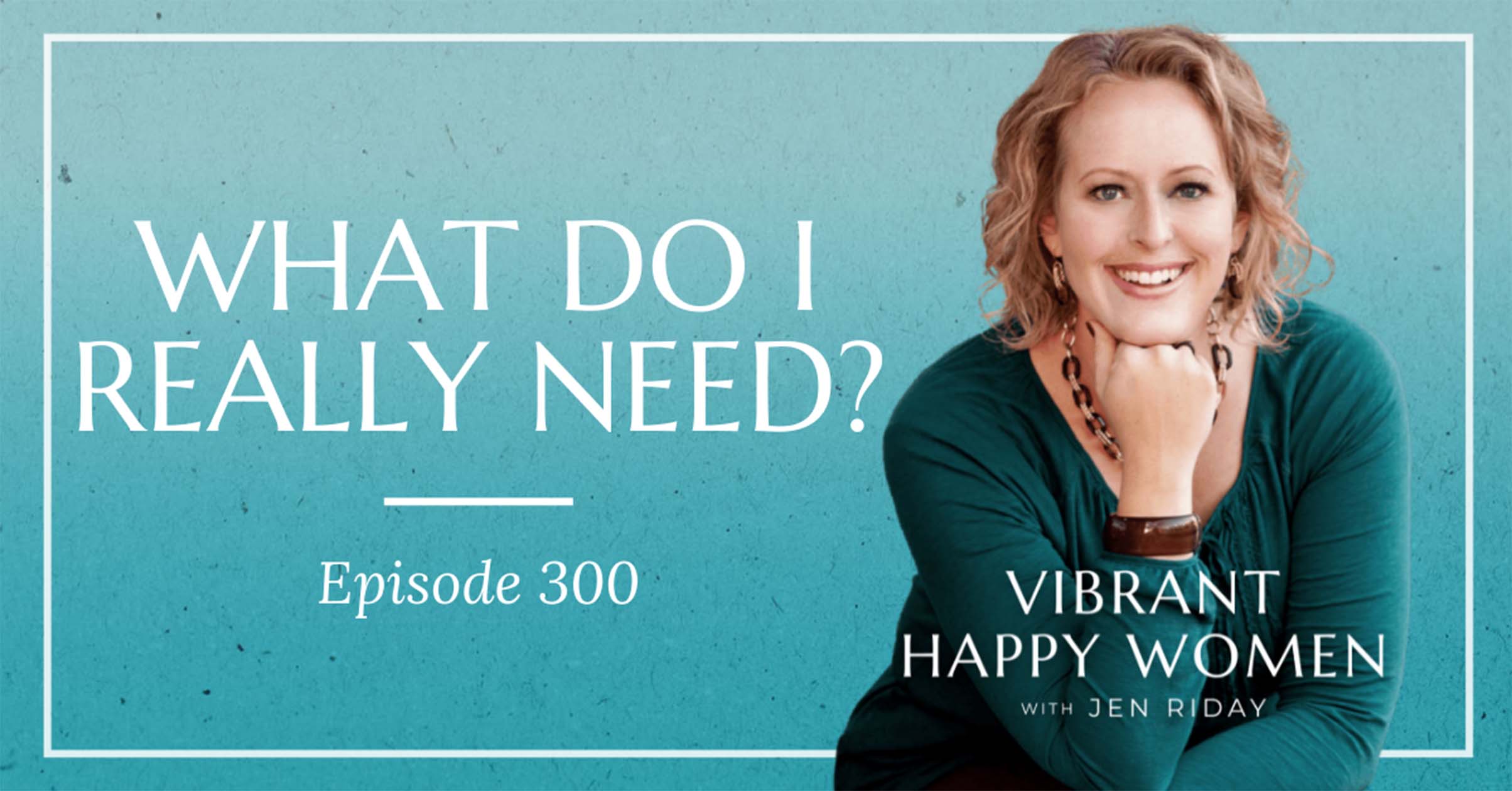 Vibrant Happy Women with Dr. Jen Riday | What Do I Really Need?