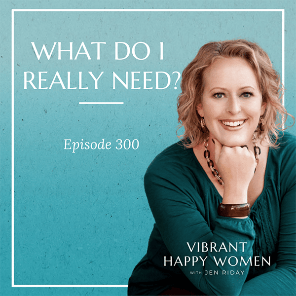 Vibrant Happy Women with Dr. Jen Riday | What Do I Really Need?