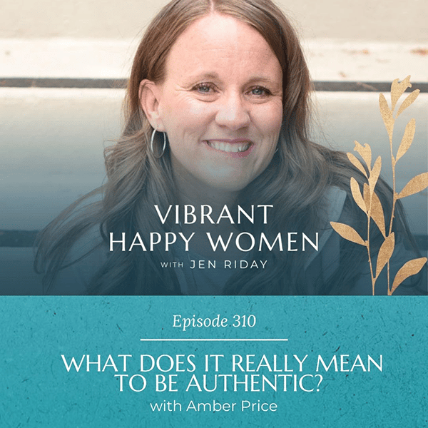Vibrant Happy Women with Dr. Jen Riday | What Does it Really Mean to Be Authentic? (with Amber Price)