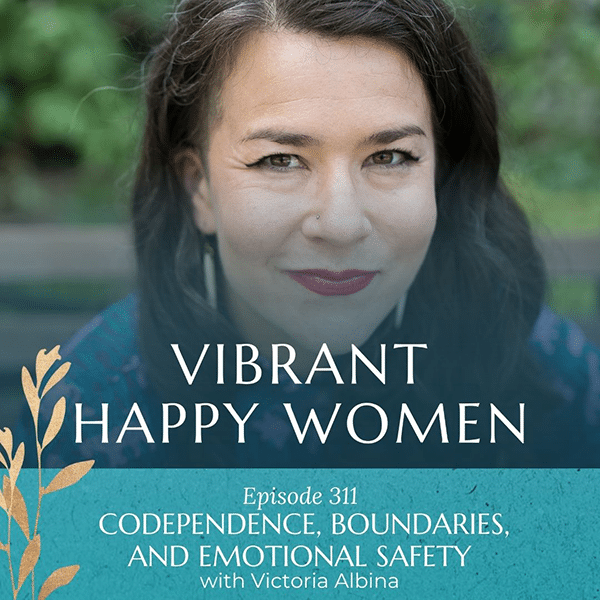 Vibrant Happy Women with Dr. Jen Riday | Codependence, Boundaries, and Emotional Safety (with Victoria Albina)