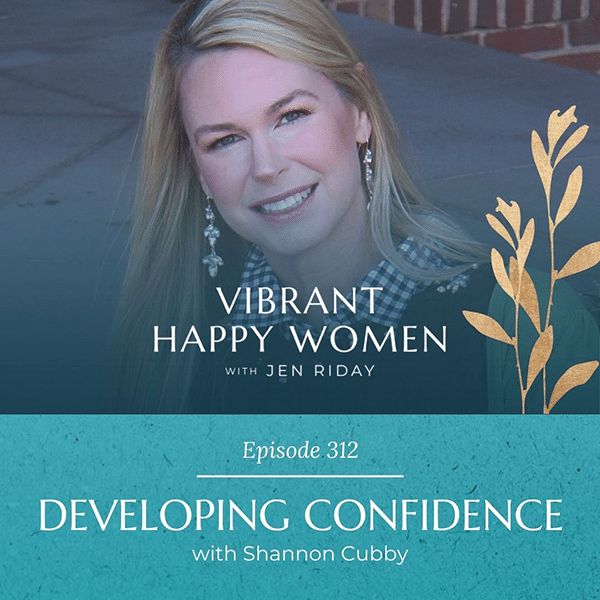 Vibrant Happy Women with Dr. Jen Riday | Developing Confidence (with Shannon Cubby)