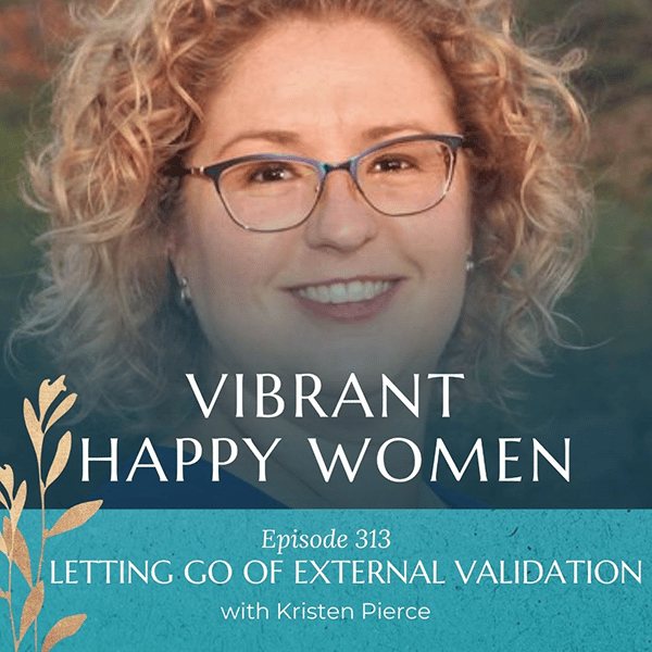 Vibrant Happy Women with Dr. Jen Riday | Letting Go of External Validation (with Kristen Pierce)