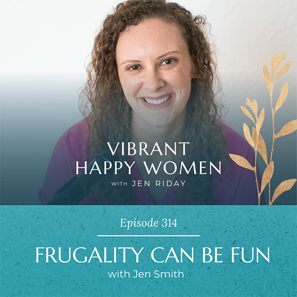 Vibrant Happy Women with Dr. Jen Riday | Frugality Can Be Fun (with Jen Smith)